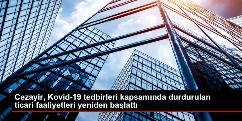 Cezayir, Kovid-19 tedbirleri kapsamında durdurulan ticari faaliyetleri yeniden başlattı